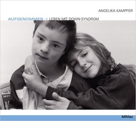 Angelika Kampfer: Aufgenommen - Leben mit Down Syndrom